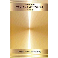 Musings on Yogavaasishta [Yoga Vasistha Part 1 (Vairaagya and Mumukshu Vyavahaara Prakaranaa)]